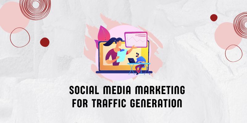 Social media marketing for traffic generation: