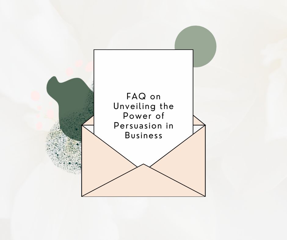 FAQ on Unveiling the Power of Persuasion in Business