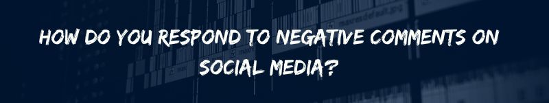 How do you respond to negative comments on social media?