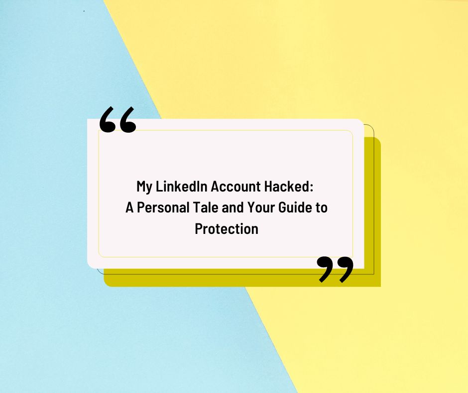 My LinkedIn Account Hacked: A Personal Tale and Your Guide to Protection