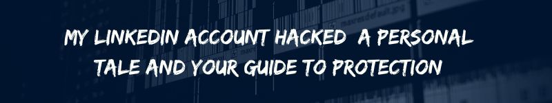 My LinkedIn Account Hacked: A Personal Tale and Your Guide to Protection