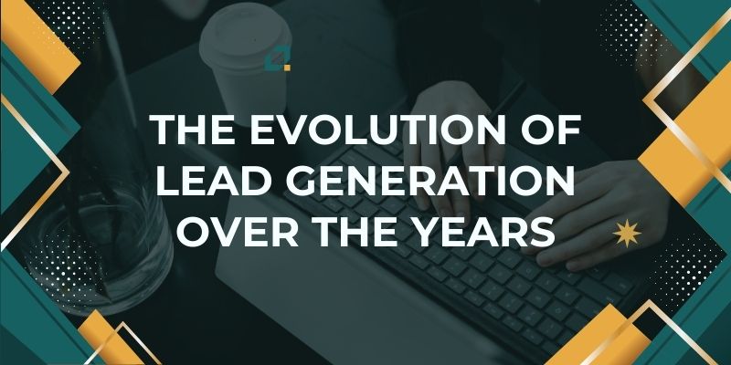 The Evolution of Lead Generation Over the Years