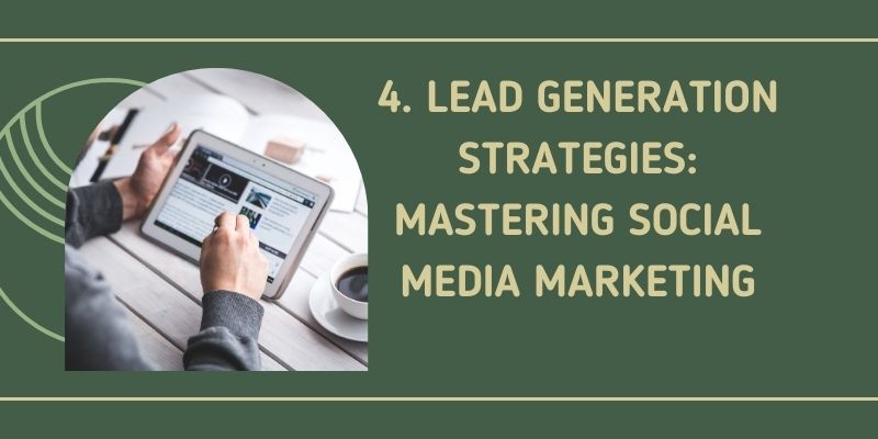 4. Lead Generation Strategies: Mastering Social Media Marketing