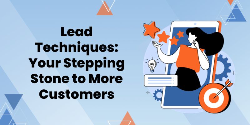 Lead Techniques: Your Stepping Stone to More Customers